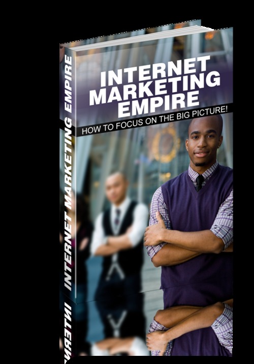 Product picture Internet Marketing Empire - How To Focus On The Big Picture